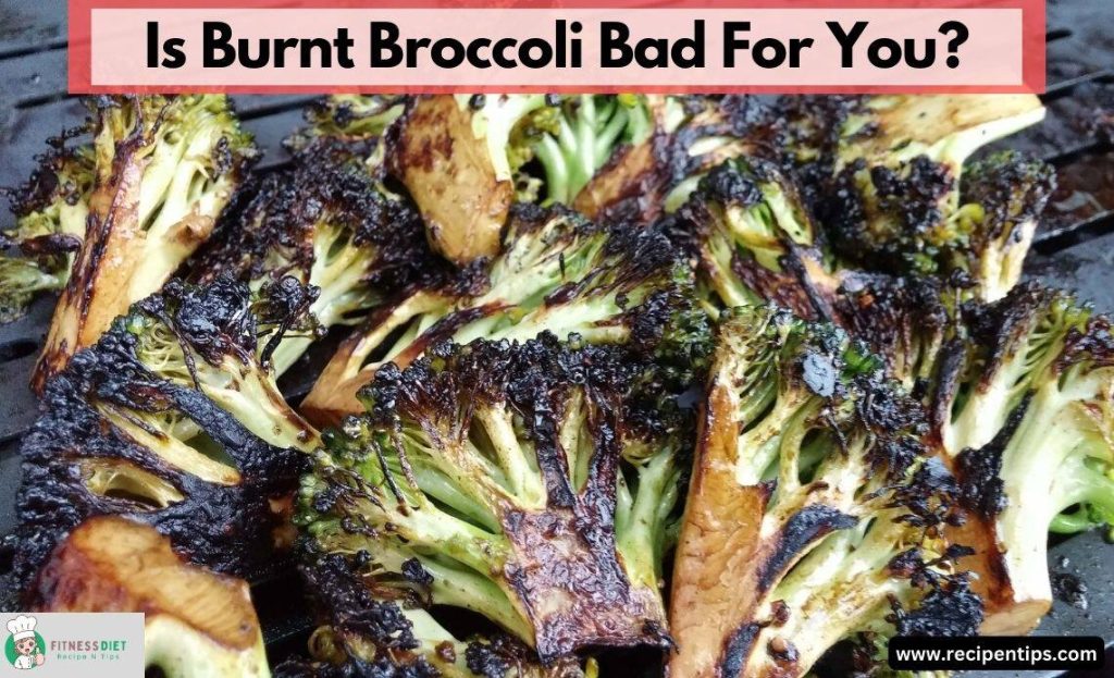 Is burnt broccoli bad for you